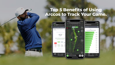 Top 5 Benefits of Using Arccos to Track Your Golf Game.